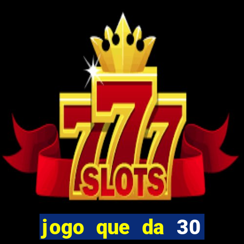 jogo que da 30 reais de bonus